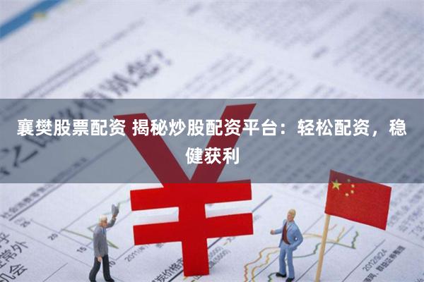 襄樊股票配资 揭秘炒股配资平台：轻松配资，稳健获利