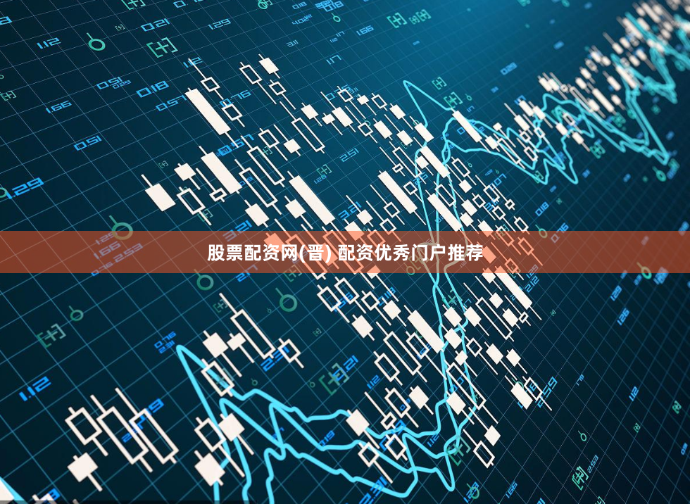 股票配资网(晋) 配资优秀门户推荐