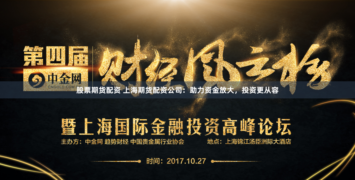 股票期货配资 上海期货配资公司：助力资金放大，投资更从容