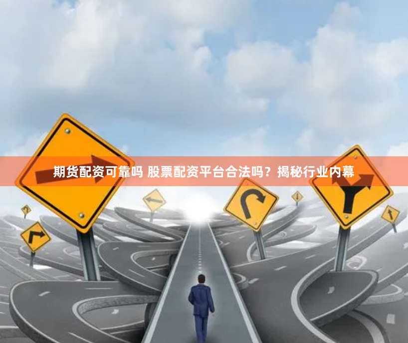 期货配资可靠吗 股票配资平台合法吗？揭秘行业内幕