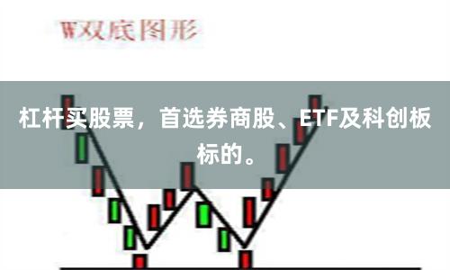 杠杆买股票，首选券商股、ETF及科创板标的。