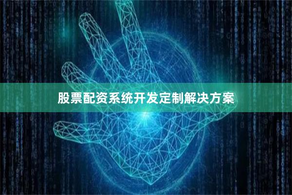 股票配资系统开发定制解决方案