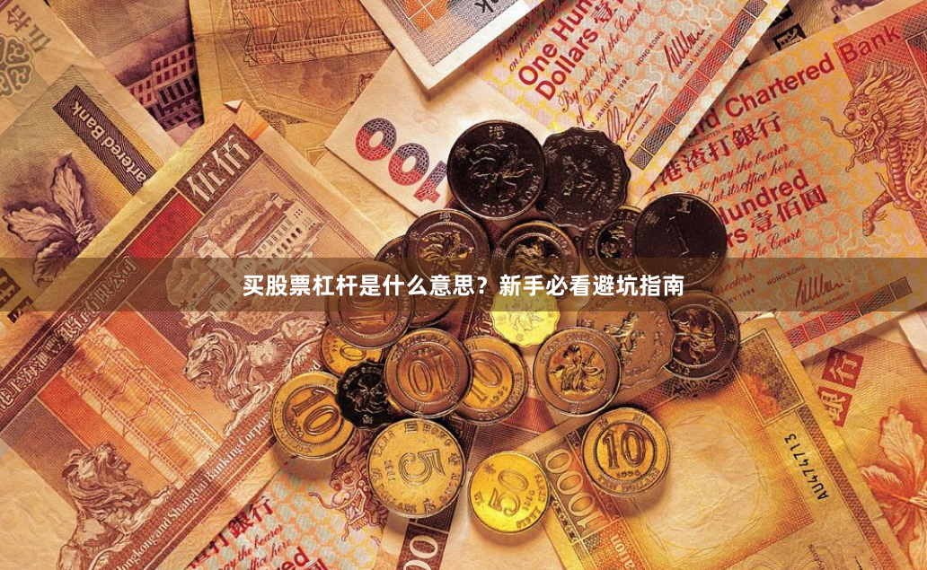 买股票杠杆是什么意思?新手必看避坑指南